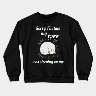 Sorry I'm late my cat was sleeping on me Crewneck Sweatshirt